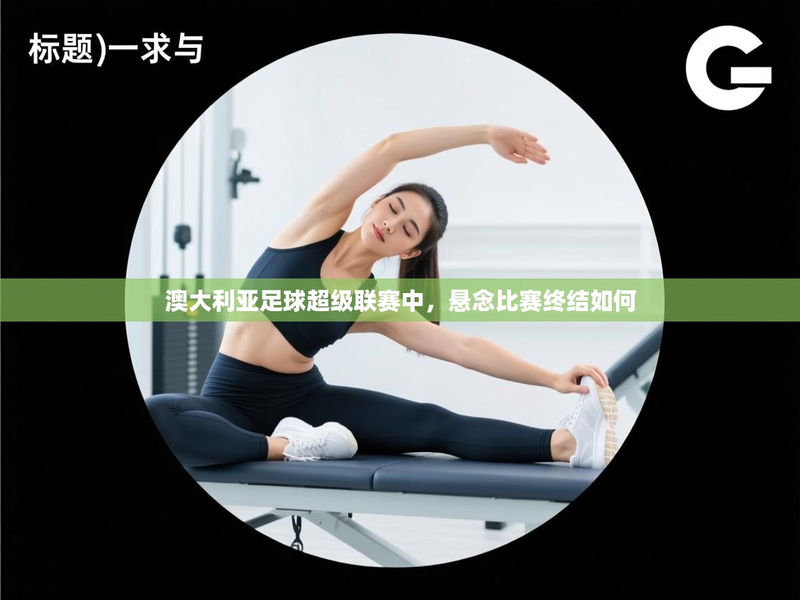 澳大利亚足球超级联赛中，悬念比赛终结如何
