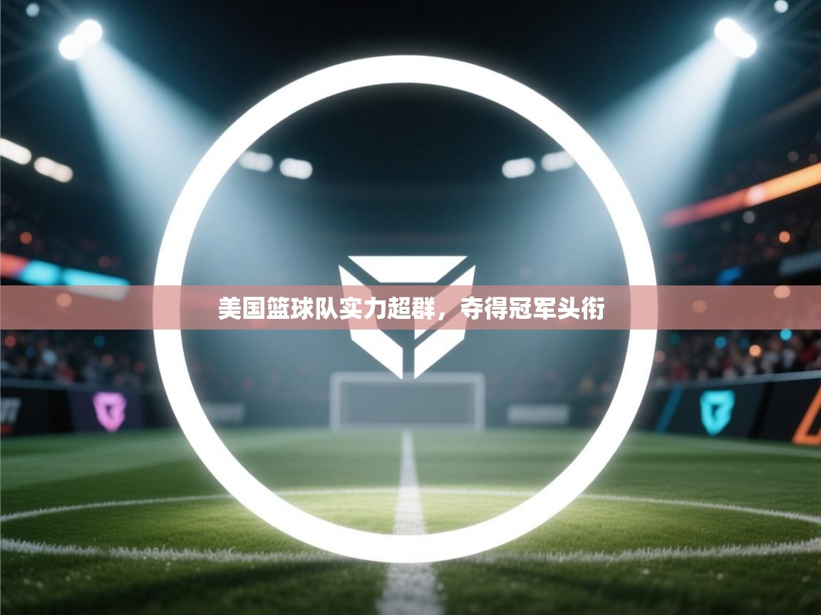 美国篮球队实力超群，夺得冠军头衔  第2张
