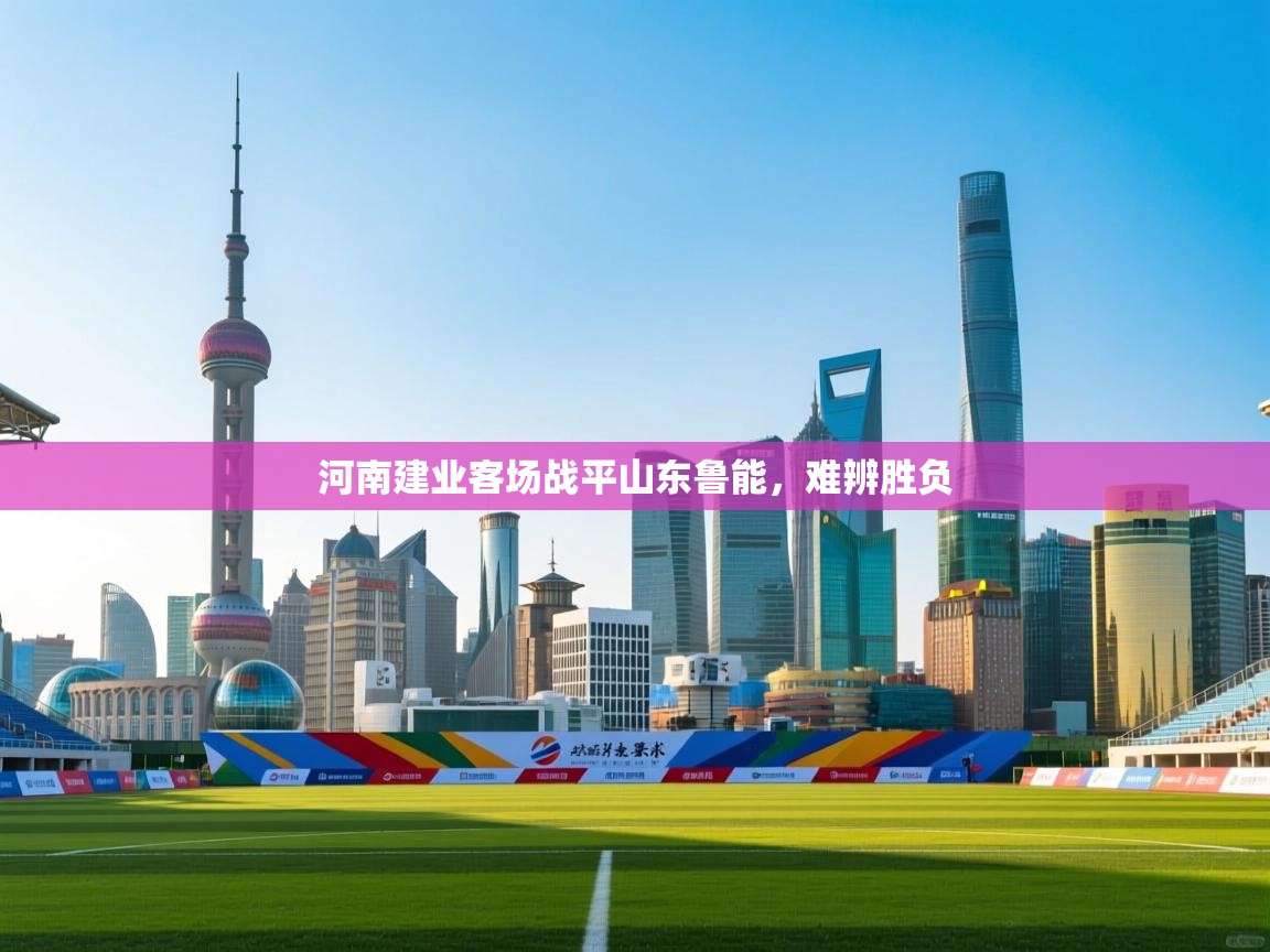 河南建业客场战平山东鲁能，难辨胜负